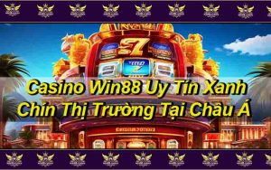 Casino Win88 Uy Tín Xanh Chín Thị Trường Tại Châu Á