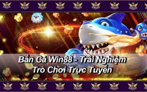 Bắn Cá Win88 - Trải Nghiệm Trò Chơi Trực Tuyến