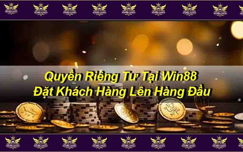 Quyền Riêng Tư Tại Win88 – Đặt Khách Hàng Lên Hàng Đầu